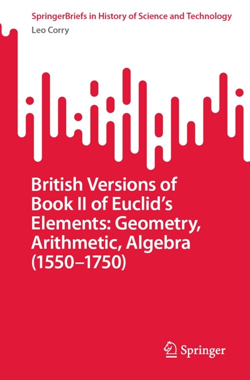 British Versions of Book II of Euclids Elements: Geometry, Arithmetic, Algebra (1550-1750) (Paperback)