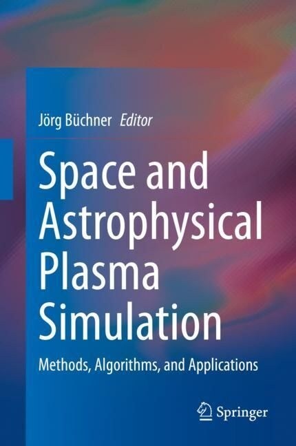 Space and Astrophysical Plasma Simulation: Methods, Algorithms, and Applications (Hardcover, 2023)