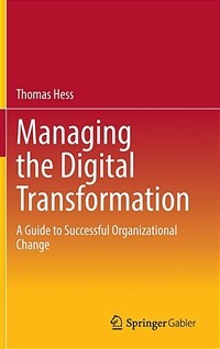 Managing the digital transformation : a guide to successful organizational change