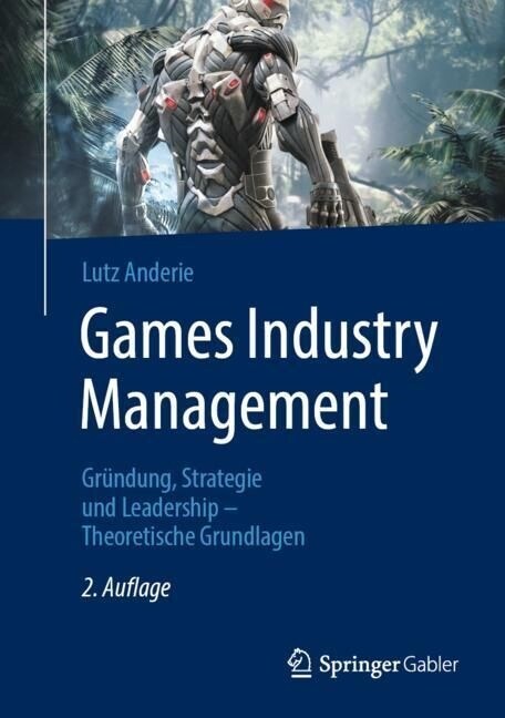 Games Industry Management: Gr?dung, Strategie Und Leadership - Theoretische Grundlagen (Hardcover, 2, 2., Vollstandig)