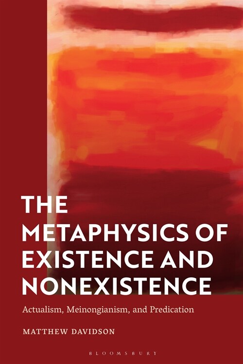 The Metaphysics of Existence and Nonexistence : Actualism, Meinongianism, and Predication (Hardcover)