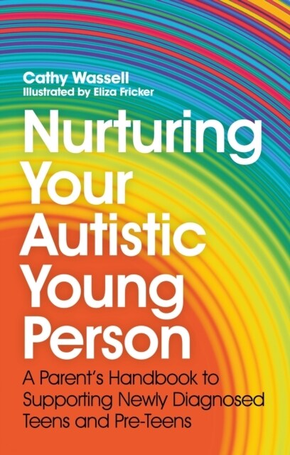 Nurturing Your Autistic Young Person : A Parent’s Handbook to Supporting Newly Diagnosed Teens and Pre-Teens (Paperback)