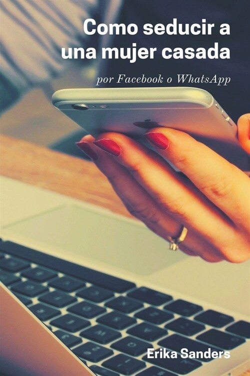 Como Seducir a una Mujer Casada por Facebook o WhatsApp (Paperback)