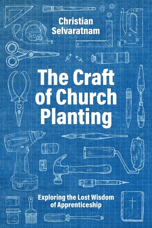The Craft of Church Planting : Exploring the Lost Wisdom of Apprenticeship (Paperback)