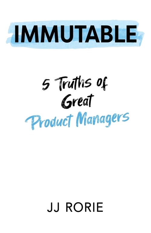 Immutable: 5 Truths of Great Product Managers (Paperback)