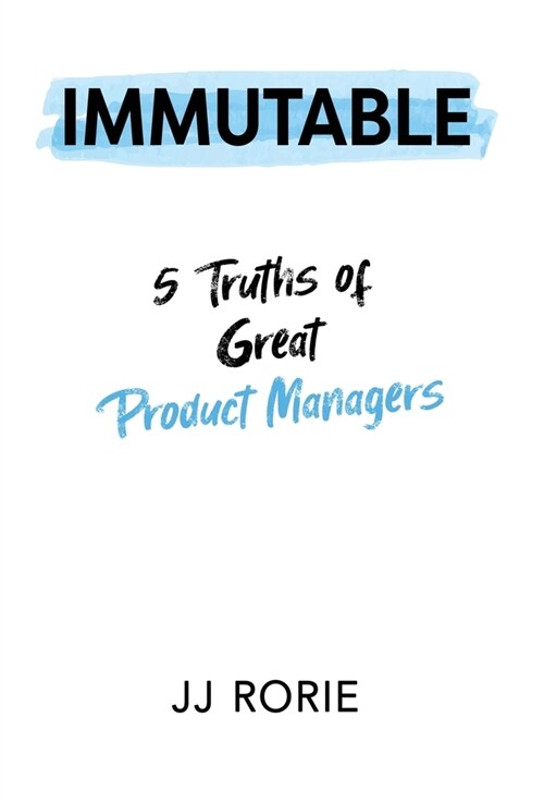 Immutable: 5 Truths of Great Product Managers (Hardcover)