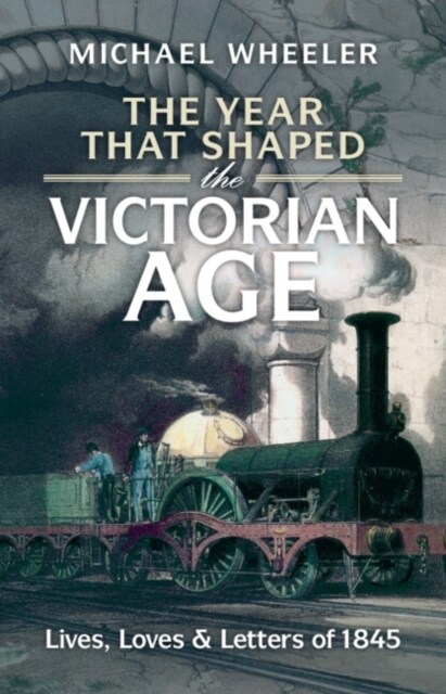 The Year That Shaped the Victorian Age : Lives, Loves and Letters of 1845 (Hardcover)