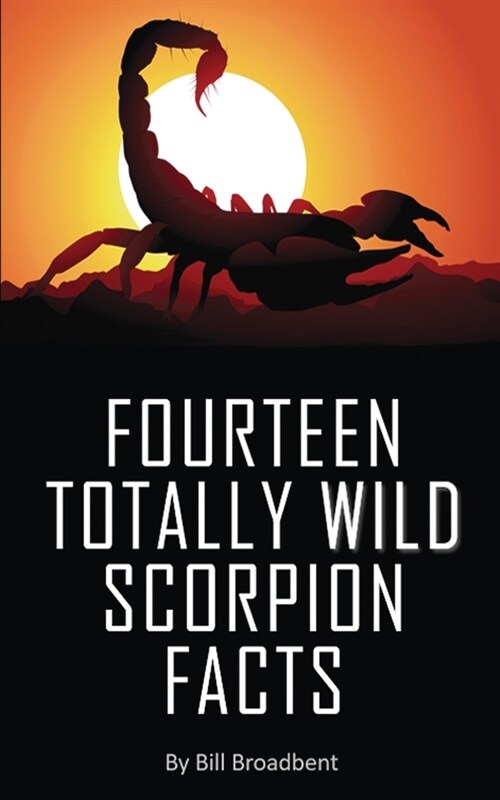 Fourteen Totally Wild Scorpion Facts: Fun, educational and full of color pics and graphics! (Paperback)