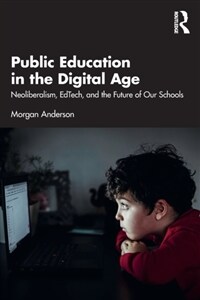 Public Education in the Digital Age : Neoliberalism, EdTech, and the Future of Our Schools (Paperback)