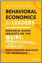 Behavioral Economics for Leaders: Research-Based Insights on the Weird, Irrational, and Wonderful Ways Humans Navigate the Workplace (Hardcover)