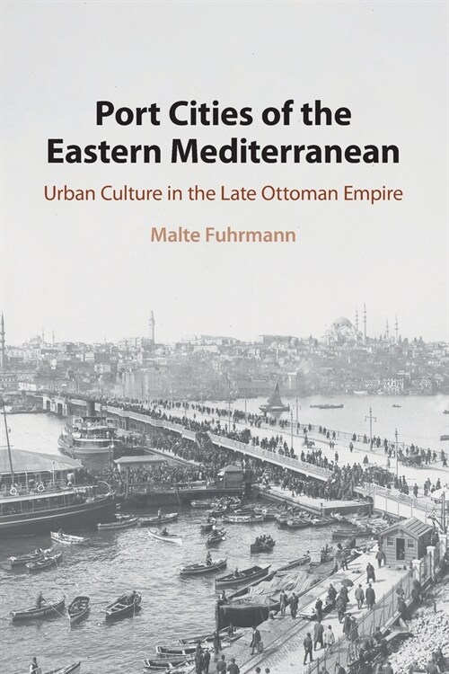 Port Cities of the Eastern Mediterranean : Urban Culture in the Late Ottoman Empire (Paperback)