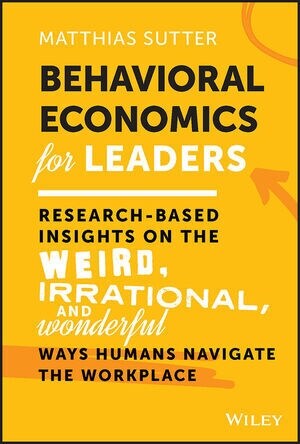 Behavioral Economics for Leaders: Research-Based Insights on the Weird, Irrational, and Wonderful Ways Humans Navigate the Workplace (Hardcover)