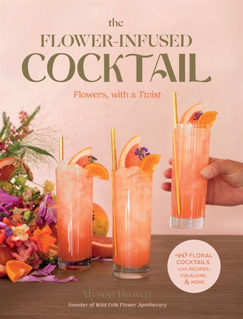 The Flower-Infused Cocktail: Flowers, with a Twist (Hardcover)