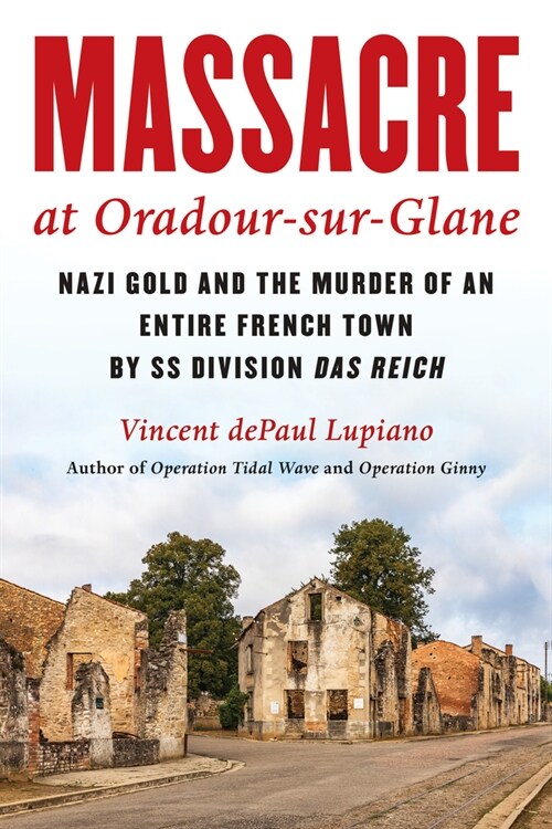 Massacre at Oradour-Sur-Glane: Nazi Gold and the Murder of an Entire French Town by SS Division Das Reich (Hardcover)