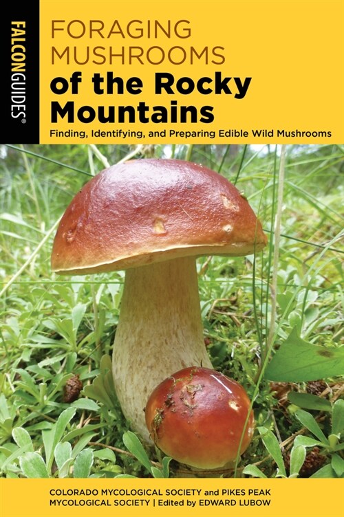 Foraging Mushrooms of the Rocky Mountains: Finding, Identifying, and Preparing Edible Wild Mushrooms (Paperback)