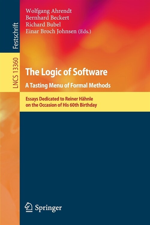 The Logic of Software. A Tasting Menu of Formal Methods: Essays Dedicated to Reiner H?nle on the Occasion of His 60th Birthday (Paperback)
