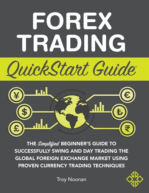 Forex Trading QuickStart Guide: The Simplified Beginners Guide to Successfully Swing and Day Trading the Global Foreign Exchange Market Using Proven (Hardcover)