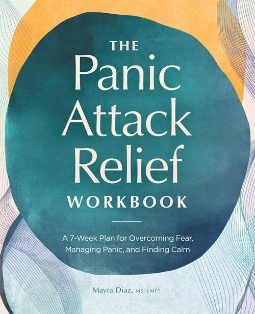 The Panic Attack Relief Workbook: A 7-Week Plan for Overcoming Fear, Managing Panic, and Finding Calm (Paperback)