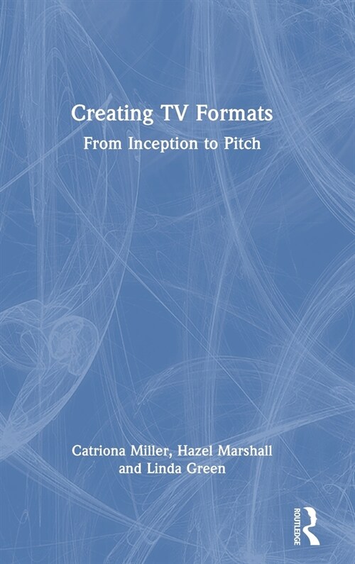 Creating TV Formats : From Inception to Pitch (Hardcover)