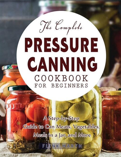 The Complete Pressure Canning Cookbook for Beginners (Paperback)