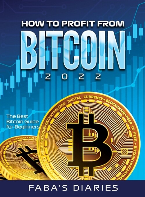 How to Profit from Bitcoin 2022: The Best Bitcoin Guide for Beginners (Hardcover)