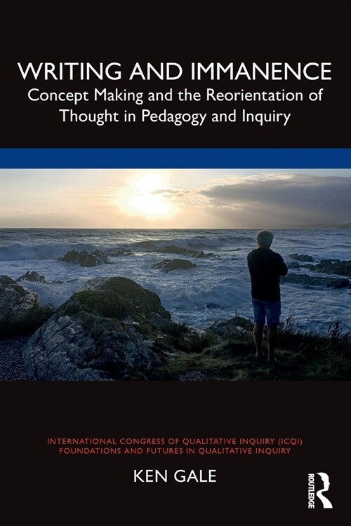 Writing and Immanence : Concept Making and the Reorientation of Thought in Pedagogy and Inquiry (Paperback)