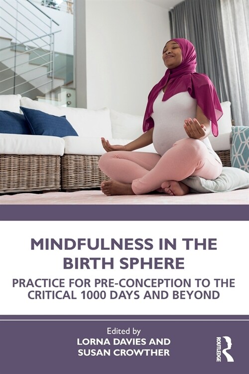 Mindfulness in the Birth Sphere : Practice for Pre-conception to the Critical 1000 Days and Beyond (Paperback)
