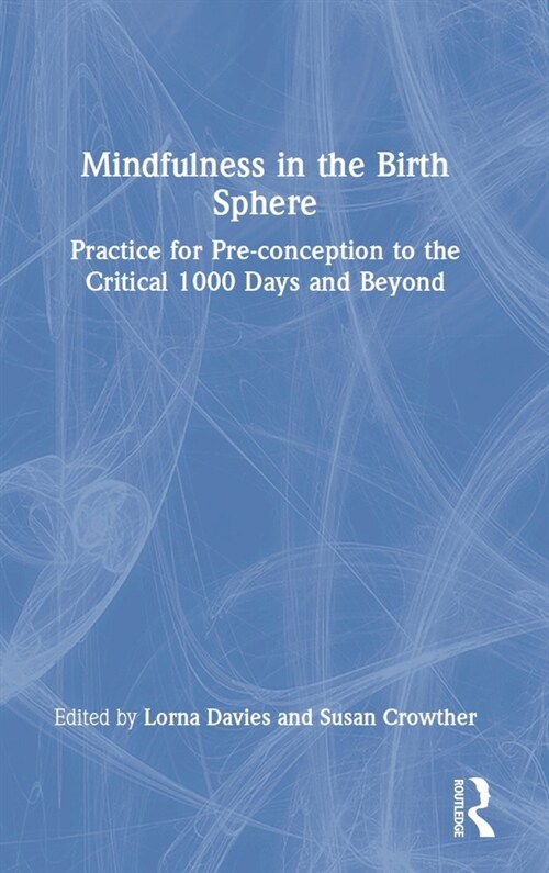 Mindfulness in the Birth Sphere : Practice for Pre-conception to the Critical 1000 Days and Beyond (Hardcover)