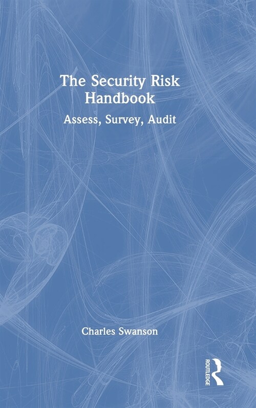 The Security Risk Handbook : Assess, Survey, Audit (Hardcover)