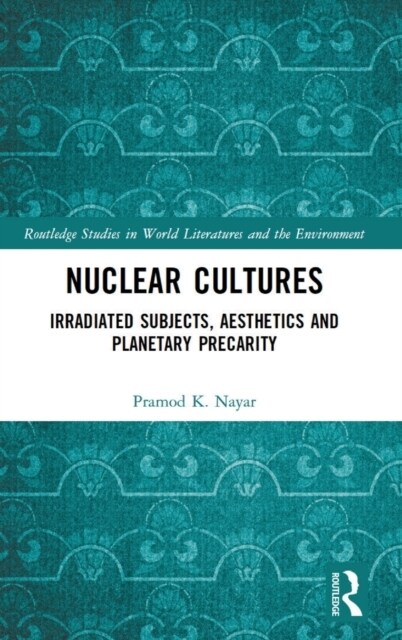 Nuclear Cultures : Irradiated Subjects, Aesthetics and Planetary Precarity (Hardcover)