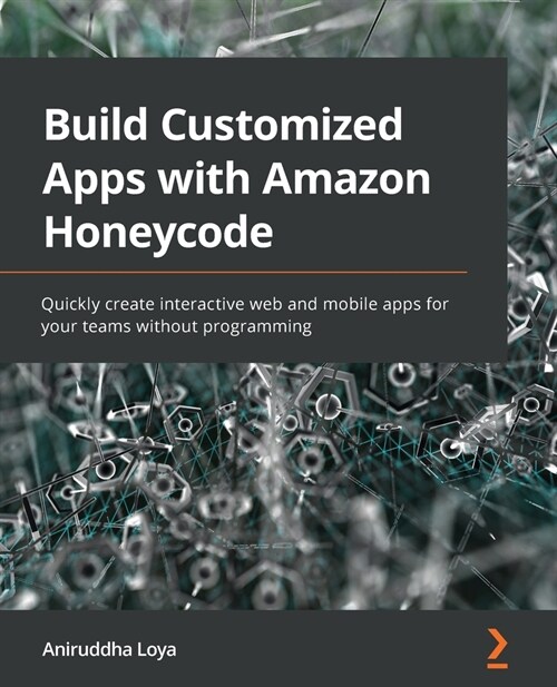Build Customized Apps with Amazon Honeycode : Quickly create interactive web and mobile apps for your teams without programming (Paperback)