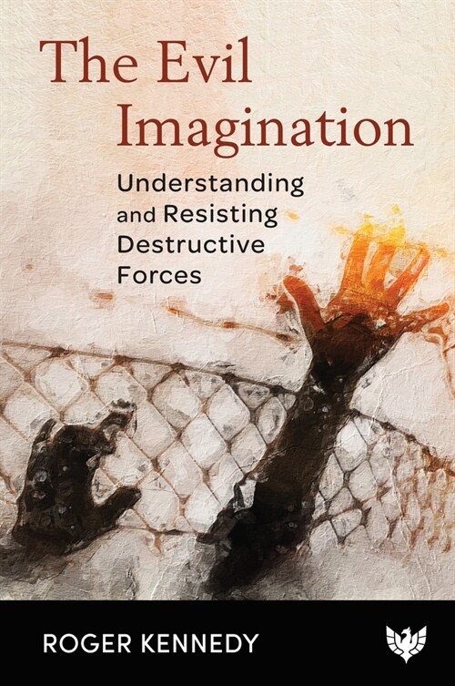 The Evil Imagination : Understanding and Resisting Destructive Forces (Paperback)