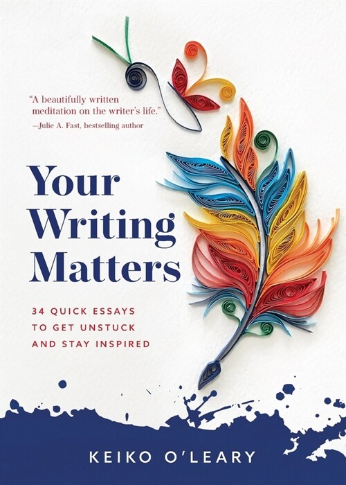 Your Writing Matters: 34 Quick Essays to Get Unstuck and Stay Inspired (Paperback)