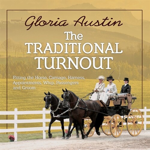 The Traditional Turnout: Fitting the Horse, Carriage, Harness, Appointments, Whip, Passengers, and Groom (Paperback)