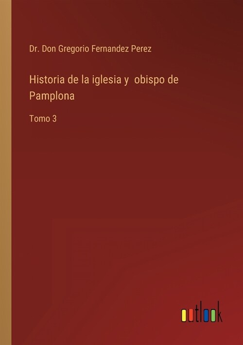 Historia de la iglesia y obispo de Pamplona: Tomo 3 (Paperback)