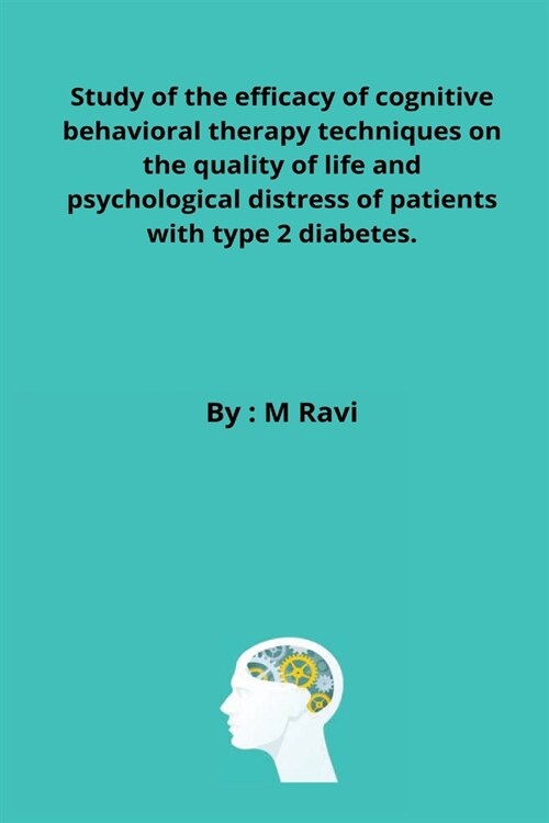 Study of the efficacy of cognitive behavioral therapy techniques on the quality of life and psychological distress of patients with type 2 diabetes (Paperback)