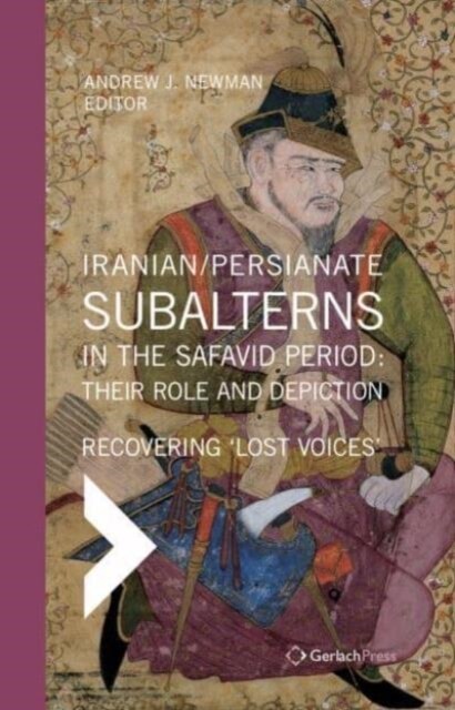 Iranian / Persianate Subalterns in the Safavid Period: Their Role and Depiction: Recovering Lost Voices (Hardcover)