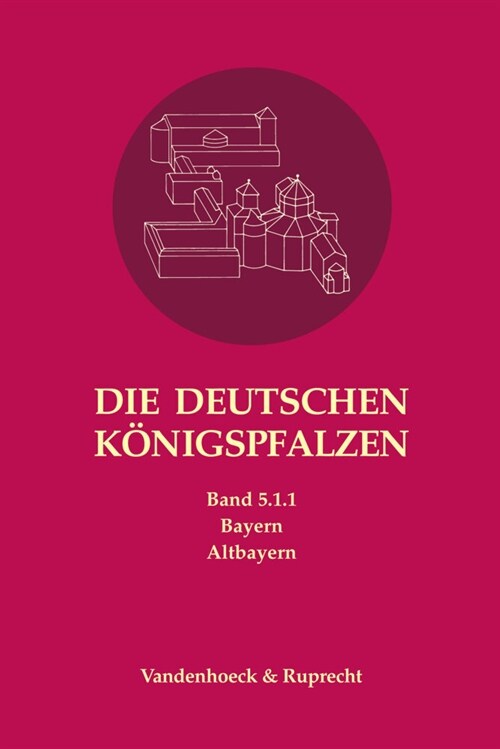 Die Deutschen Konigspfalzen. Band 5: Bayern: Teilband 1.1: Altbayern (Hardcover)