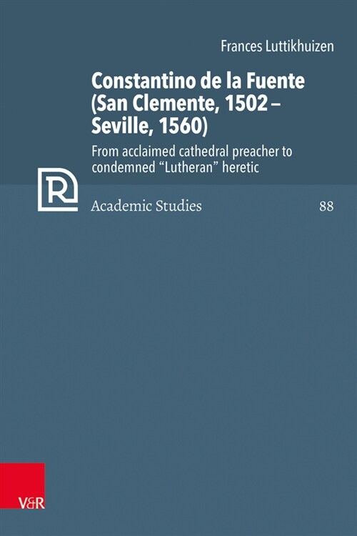 Constantino de la Fuente (San Clemente, 1502-Seville, 1560): From Acclaimed Cathedral Preacher to Condemned Lutheran Heretic (Hardcover)