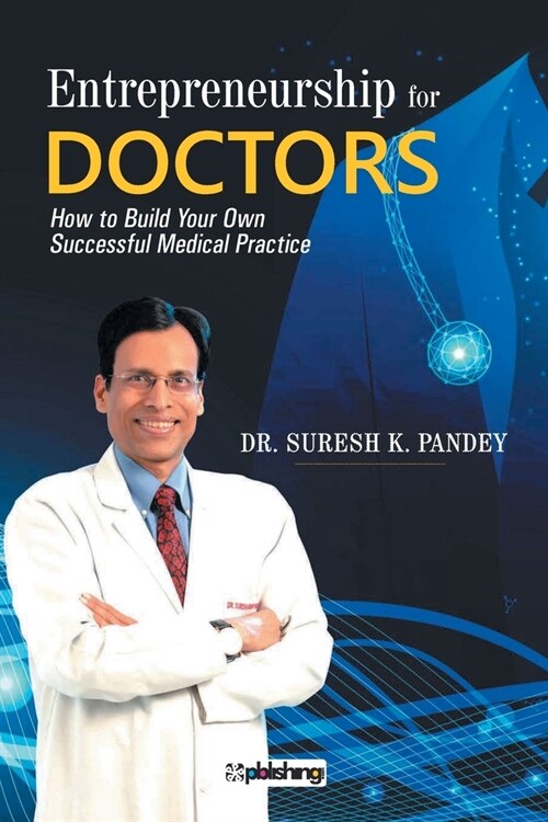 Entrepreneurship for Doctors: How to Build Your Own Successful Medical Practice (Paperback)