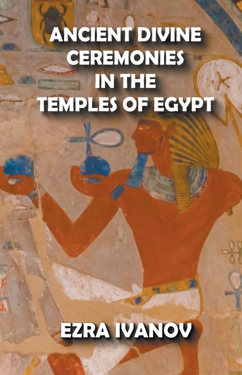 Ancient Divine Ceremonies in the Temples of Egypt (Paperback)