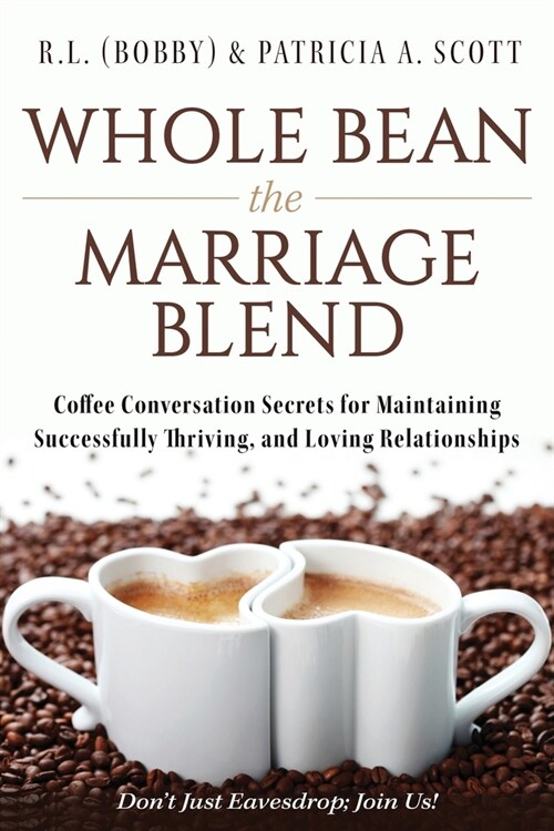 Whole Bean the Marriage Blend: Coffee Conversation Secrets for Maintaining Successfully Thriving, and Loving Relationships (Paperback)