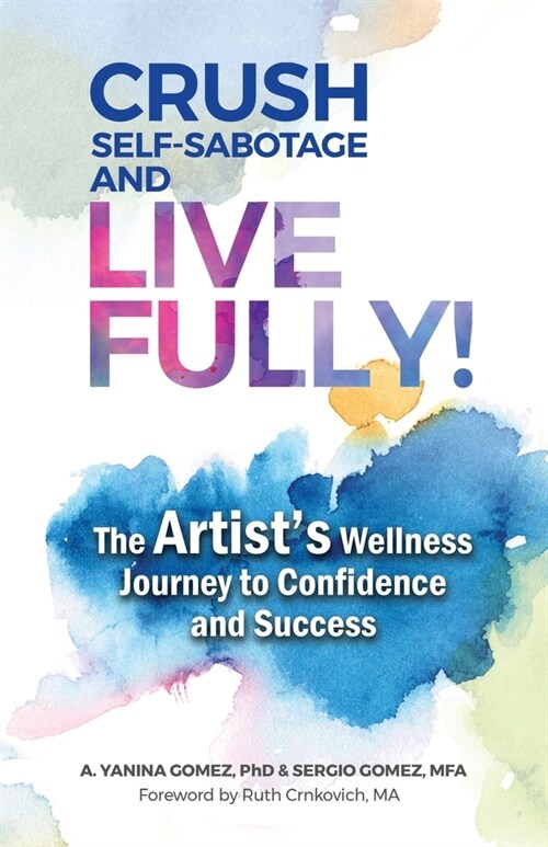 Crush Self-Sabotage and Live Fully!: The Artists Wellness Journey to Confidence and Success (Paperback)