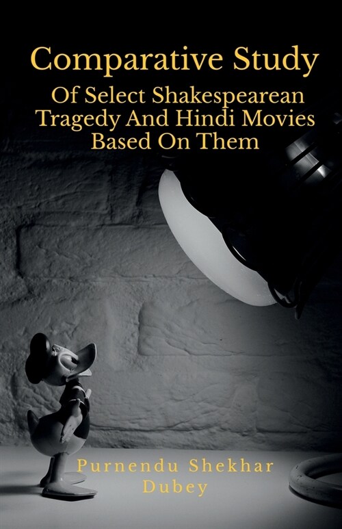 Comparative Study Of Select Shakespearean Tragedy And Hindi Movies Based On Them (Paperback)