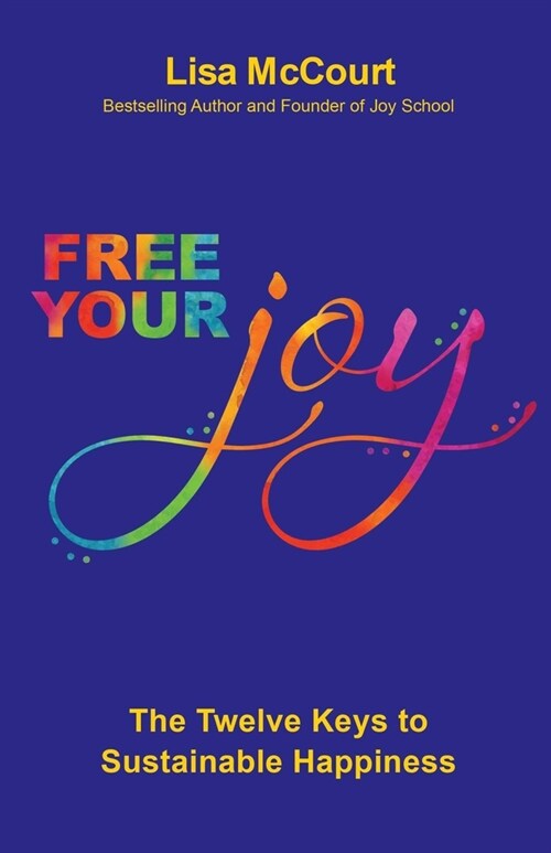 Free Your Joy: The Twelve Keys to Sustainable Happiness (Paperback)