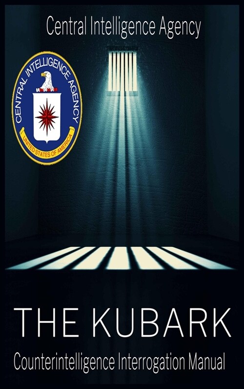 The CIA Document of Human Manipulation: Kubark Counterintelligence Interrogation Manual: Kubark Counterintelligence Interrogation Manual (Hardcover)