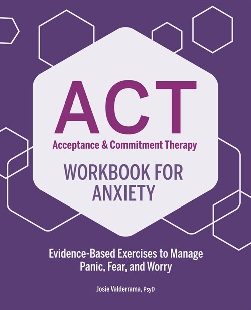 Acceptance & Commitment Therapy Workbook for Anxiety: Evidence-Based Exercises to Manage Panic, Fear, and Worry (Paperback)