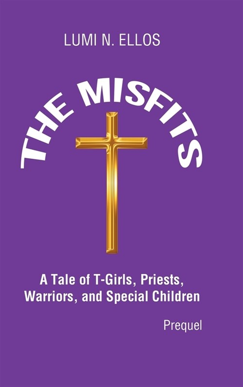 The Misfits: A Tale of T-Girls, Priests, Warriors, and Special Children (Prequel) (Hardcover)