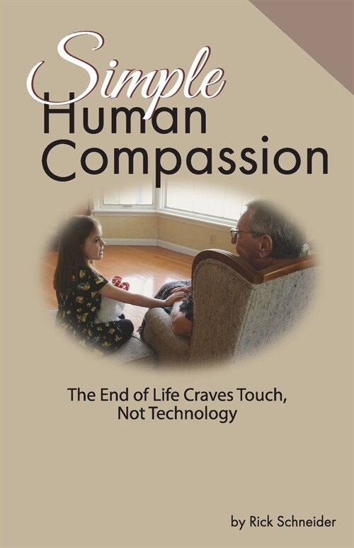 Simple Human Compassion: The End of Life Craves Touch Not Technology (Paperback)