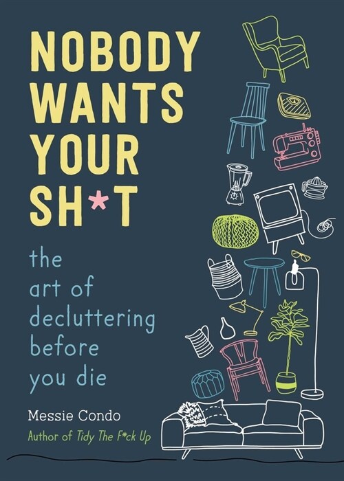Nobody Wants Your Sh*t: The Art of Decluttering Before You Die (Hardcover)